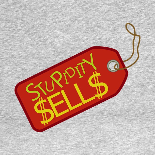 Stupidity Sells. by Lizarius4tees